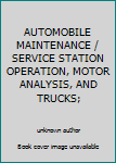 Unknown Binding AUTOMOBILE MAINTENANCE / SERVICE STATION OPERATION, MOTOR ANALYSIS, AND TRUCKS; Book