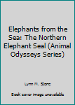 Library Binding Elephants from the Sea: The Northern Elephant Seal (Animal Odysseys Series) Book