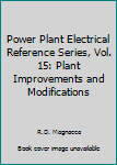 Hardcover Power Plant Electrical Reference Series, Vol. 15: Plant Improvements and Modifications Book