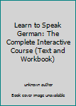 Unknown Binding Learn to Speak German: The Complete Interactive Course (Text and Workbook) Book