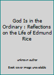 Unknown Binding God Is in the Ordinary : Reflections on the Life of Edmund Rice Book