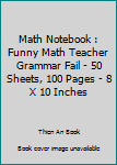 Math Notebook : Funny Math Teacher Grammar Fail - 50 Sheets, 100 Pages - 8 X 10 Inches