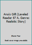 Paperback Ana's Gift (Leveled Reader 87 A, Genre: Realistic Story) Book