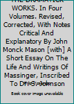 THE DRAMATICK WORKS. In Four Volumes. Revised, Corrected, With Notes Critical And Explanatory By John Monck Mason [with] A Short Essay On The Life And Writings Of Massinger, Inscribed To Dr. S. Johnso