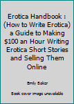 The Erotica Handbook: (How to Write Erotica) A guide to making $100 an hour writing erotica short stories and selling them online (Emily Baker Writing Skills and Reference Guides)