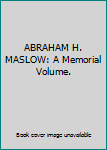 ABRAHAM H. MASLOW: A Memorial Volume.