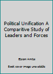 Paperback Political Unification A Comparitive Study of Leaders and Forces Book