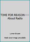 Hardcover TIME FOR REASON----About Radio Book