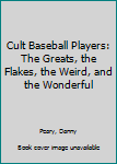 Paperback Cult Baseball Players: The Greats, the Flakes, the Weird, and the Wonderful Book