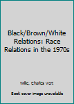 Hardcover Black/Brown/White Relations: Race Relations in the 1970s Book