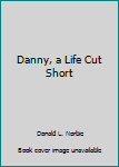 Paperback Danny, a Life Cut Short Book