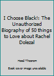 Paperback I Choose Black!: The Unauthorized Biography of 50 things to Love about Rachel Dolezal Book