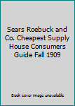 Sears Roebuck and Co. Cheapest Supply House Consumers Guide Fall 1909