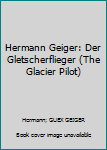 Unknown Binding Hermann Geiger: Der Gletscherflieger (The Glacier Pilot) Book