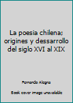 Hardcover La poesia chilena; origines y dessarrollo del siglo XVI al XIX Book