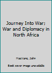 Hardcover Journey Into War; War and Diplomacy in North Africa Book