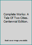 Hardcover Complete Works: A Tale Of Two Cities. Centennial Edition. Book