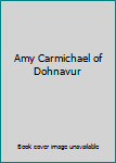 Amy Carmichael of Dohnavur,