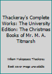 Thackeray's Complete Works: The University Edition: The Christmas Books of Mr. M. A. Titmarsh