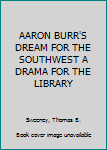 Hardcover AARON BURR'S DREAM FOR THE SOUTHWEST A DRAMA FOR THE LIBRARY Book