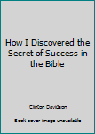 Hardcover How I Discovered the Secret of Success in the Bible Book