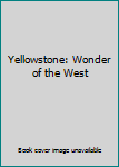 Unknown Binding Yellowstone: Wonder of the West Book