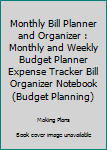 Monthly Bill Planner and Organizer : Monthly and Weekly Budget Planner Expense Tracker Bill Organizer Notebook (Budget Planning)