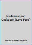 Mediterranean Cookbook (Love Food)