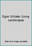 Hardcover Egon Schiele: Living Landscapes Book