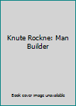 Knute Rockne: Man Builder