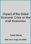 Paperback Impact of the Global Economic Crisis on the Arab Economics [Arabic] Book