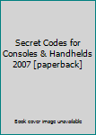 Video Game Secret Codes for Consoles & Handhelds 2007 [paperback] Book