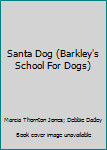 Paperback Santa Dog (Barkley's School For Dogs) Book