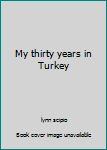 Hardcover My thirty years in Turkey Book