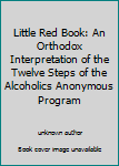 Hardcover Little Red Book: An Orthodox Interpretation of the Twelve Steps of the Alcoholics Anonymous Program Book