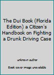 Unknown Binding The Dui Book (Florida Edition) a Citizen's Handbook on Fighting a Drunk Driving Case Book