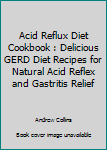 Paperback Acid Reflux Diet Cookbook : Delicious GERD Diet Recipes for Natural Acid Reflex and Gastritis Relief Book