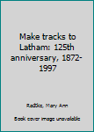 Unknown Binding Make tracks to Latham: 125th anniversary, 1872-1997 Book