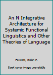 Paperback An N Integrative Architecture for Systemic Functional Linguistics and Other Theories of Language Book