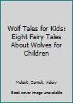 Paperback Wolf Tales for Kids: Eight Fairy Tales About Wolves for Children Book