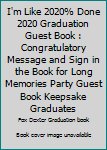 I'm Like 2020% Done 2020 Graduation Guest Book : Congratulatory Message and Sign in the Book for Long Memories Party Guest Book Keepsake Graduates