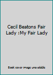 Cecil Beatons Fair Lady :My Fair Lady