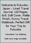 Paperback Welcome to Fukuoka - Japan : Lined Travel Journal, 120 Pages, 6x9, Soft Cover, Matte Finish, Funny Travel Notebook, Perfect Gift for Your Trip to Fukuoka Book