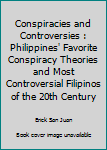 Conspiracies and Controversies : Philippines' Favorite Conspiracy Theories and Most Controversial Filipinos of the 20th Century