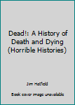 Hardcover Dead!: A History of Death and Dying (Horrible Histories) Book