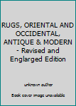 Unknown Binding RUGS, ORIENTAL AND OCCIDENTAL, ANTIQUE & MODERN - Revised and Englarged Edition Book
