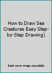 Paperback How to Draw Sea Creatures Easy Step-by-Step Drawing) Book
