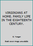 Paperback VIRGINIANS AT HOME. FAMILY LIFE IN THE EIGHTEENTH CENTURY. Book