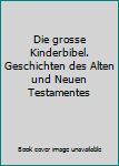 Hardcover Die grosse Kinderbibel. Geschichten des Alten und Neuen Testamentes Book