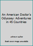 An American Doctor's Odyssey: Adventures in 45 Countries